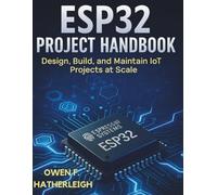 ESP32 Project Handbook: Design, Build, and Maintain IoT Projects at Scale (The Complete Guide to Software Development and Computer Programming for Beginners)