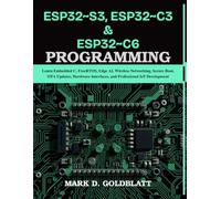 ESP32~S3, ESP32~C3 & ESP32~C6 PROGRAMMING: Learn Embedded C, FreeRTOS, Edge AI, Wireless Networking, Secure Boot, OTA Updates, Hardware Interfaces, ... Today, Professional Tomorrow in Tech)