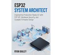 ESP32 System Architect: Engineering Production-Ready IoT with ESP-IDF, Hardware Security, and Scalable Firmware Design