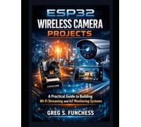 ESP32 Wireless Camera Projects: A Practical Guide to Building Wi-Fi Streaming and IoT Monitoring Systems
