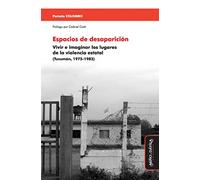Espacios de desaparición: Vivir e imaginar los lugares de la violencia estatal (Tucumán, 1975-1983) (Justicia transicional, derechos humanos y violencia de masa)