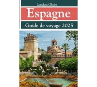 Espagne Guide de voyage 2025: Explorez Madrid, Barcelone, Séville, Valence et leurs trésors cachés