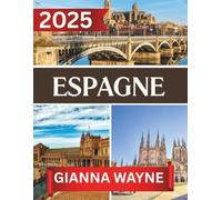 ESPAGNE GUIDE DE VOYAGE 2025: votre compagnon ultime pour des aventures inoubliables, des sites emblématiques, des délices culinaires et des ... les divers paysages et cultures de l'Espagne.