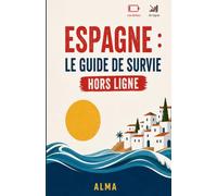 ESPAGNE : LE GUIDE DE SURVIE HORS LIGNE: Phrases essentielles, lexique et conseils pratiques pour voyager sans internet