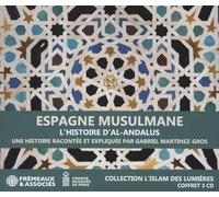 Espagne Musulmane, L'histoire D'al-Andalus: Une Histoire Racontée Et Expliquée Par Gabriel Martinez-Gros