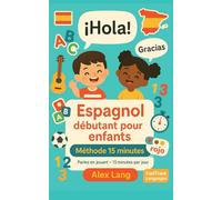 Espagnol débutant pour enfants - Méthode 15 minutes: Le pas-à-pas ultra simple qui enlève la pression et facilite la prononciation
