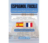 Espagnol Facile: 30 Jours pour Parler avec Confiance: Programme Bilingue Complet avec Dialogues, Grammaire, Vocabulaire et Exercices pour Adultes Débutants Francophones