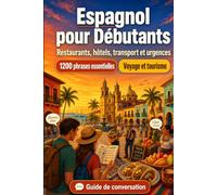 Espagnol Pour Débutants: 1200 phrases essentielles en Espagnol pour voyager: Guide de prononciation facile, conversations du quotidien, restaurants, ... shopping, urgences et conseils culturels
