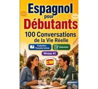 Espagnol pour Débutants A1 : 100 Conversations de la Vie Réelle: Apprenez l'espagnol avec 100 dialogues bilingues, salutations, voyage, courses, ... et exercices pour étudiants et adultes