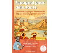Espagnol pour débutants: Apprendre l’espagnol facilement en 60 jours pour voyager sereinement