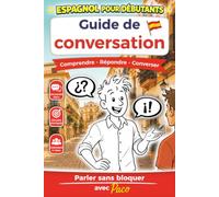 Espagnol pour débutants : parler sans bloquer: Le guide de conversation pour comprendre et répondre en situation réelle