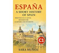 España: a short history of Spain: Una Historia de España: Libro en español nivel C1 para aprender español - lectura para estudiantes y práctica de comprensión (Learn Languages: Short Histories)