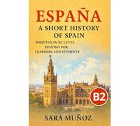 España: A Short History of Spain: written in B2 intermediate Spanish for learners and students (Learn Languages: Short Histories)