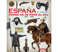 España. El imperio donde no se pone el sol (Atlas Ilustrado)