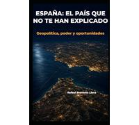 ESPAÑA: El país que no te han explicado: Geopolítica, poder y oportunidades de un país que no sabe lo que tiene