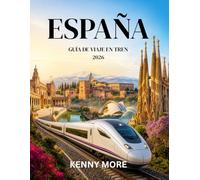 ESPAÑA GUÍA DE VIAJE EN TREN 2026: Guía para viajeros primerizos sobre rutas, billetes, pases de tren, estaciones, recorridos panorámicos e itinerarios sin estrés del AVE