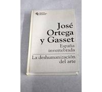 España invertebrada: bosquejo de algunos pensamientos históricos ; La deshumanización del arte y otros ensayos de estética
