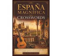 España Magnífica Crosswords: Sophisticated Puzzles on Spanish History, Art, Cuisine, Architecture & Culture | 50+ Puzzles | For Discerning Minds