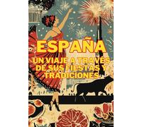 ESPAÑA: Un Viaje a Través de sus Fiestas y Tradiciones