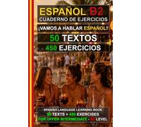 Español B2: ¡Vamos a hablar español! 50 textos + 450 ejercicios (Upper Intermediate Spanish Workbook): Cuaderno de ejercicios de español B2 - Aprende español fácilmente (Español para Todos!)