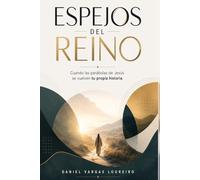 Espejos del Reino: Cuando las parábolas de Jesús se vuelven tu propia historia