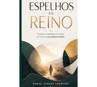 ESPELHOS DO REINO: Quando as parábolas de Jesus se tornam a sua própria história