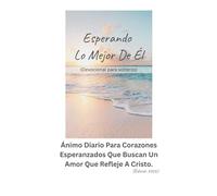 Esperando Lo Mejor De Él (Devocional para solteros): Ánimo Diario Para Corazones Esperanzados Que Buscan Un Amor Que Refleje A Cristo.(Edición 2026)