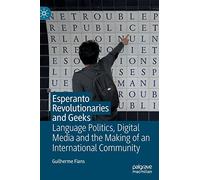 Esperanto Revolutionaries and Geeks: Language Politics, Digital Media and the Making of an International Community