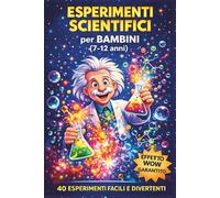 Esperimenti Scientifici per bambini: 40 Attività STEM Facili, Sicure e Divertenti da Fare in Casa con Materiali Semplici