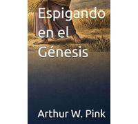 Espigando en el Génesis (Arthur W. Pink en español)