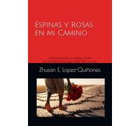 Espinas y Rosas en mi Camino: Aprendiendo a sobrellevar las experiencias que nos da la vida