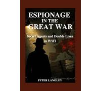 Espionage in the Great War: Secret Agents and Double Lives in WWI: 8 (History Hub)