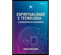 Espiritualidade e Tecnologia: Uma Jornada de Conexão: A Jornada Humana entre Ciência e Espiritualidade (Revolucao)