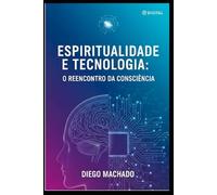 Espiritualidade e Tecnologia: Uma Jornada de Conexão: A Jornada Humana entre Ciência e Espiritualidade (Revolucao)