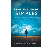 Espiritualidade Simples: A Fé Que Funciona na Vida Real (E Não Só na Igreja)
