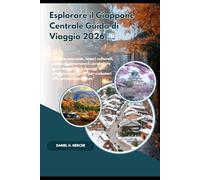 Esplorare il Giappone Centrale Guida di Viaggio 2026: Gemme nascoste, tesori culturali, percorsi panoramici, avventure gastronomiche e consigli di ... per visitatori alla prima esperienza