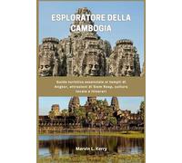 ESPLORATORE DELLA CAMBOGIA: Guida turistica essenziale ai templi di Angkor, attrazioni di Siem Reap, cultura locale e itinerari