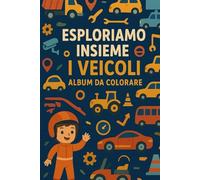 Esploriamo insieme i Veicoli: Album da Colorare