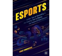 esports: Insider Tips on Succeeding in the Industry that is Shaping the Future of Entertainment