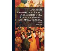 EsposiciÃ3n Presentada Al Escmo. Sr. Presidente De La Republica, General Don Mariano Arista