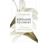 Espoused to Christ: A Theology of Consecrated Virginity