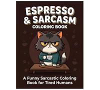 Espresso & Sarcasm Coloring Book: A Funny Sarcastic Coloring Book for Tired Adults Who Run on Coffee and Chaos, Coffee First, People Never, A Funny Espresso Coloring Book Full of Attitude