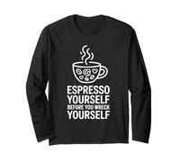 Espresso Yourself Before You Wreck Yourself Long Sleeve T-Shirt