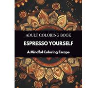 Espresso Yourself Coloring Book: Coffee Lover’s Therapy Coloring, Relaxing Cafe-Inspired Coloring Pages, Mindful Coffee Art Coloring Book, Stress ... Coloring (Mindful Therapy Coloring Books)
