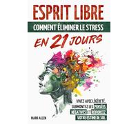 ESPRIT LIBRE: Comment éliminer le stress en 21 jours: Vivez avec légèreté, surmontez les pensées négatives et renforcez votre estime de soi.