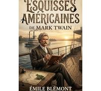 Esquisses américaines de Mark Twain: Des récits humoristiques et satiriques offrant un regard unique sur la société américaine du XIXe siècle, traduits et adaptés par Emile Blémont.