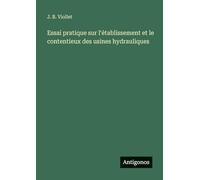 Essai pratique sur l'établissement et le contentieux des usines hydrauliques