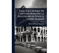 Essai Sur L'époque De L'histoire Romaine La Plus Heureuse Pour Le Genre Humain