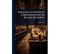 Essai Sur La Nature Et L'organisation Des Églises De Christ