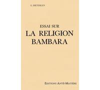 Essai sur la religion Bambara - UNE RELIGION ANCIENNE du MALI - AFRIQUE de l'OUEST -: HISTOIRE de la CREATION de l'UNIVERS par les BAMBARAS